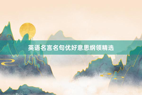 英语名言名句优好意思纲领精选
