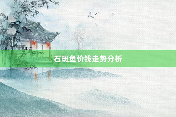 石斑鱼价钱走势分析